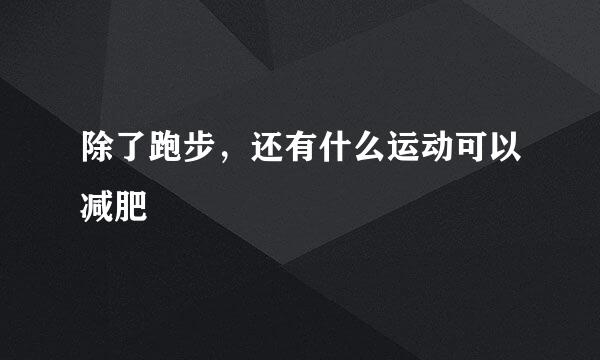除了跑步，还有什么运动可以减肥