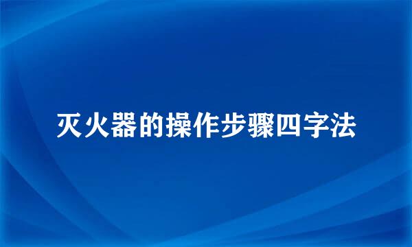 灭火器的操作步骤四字法