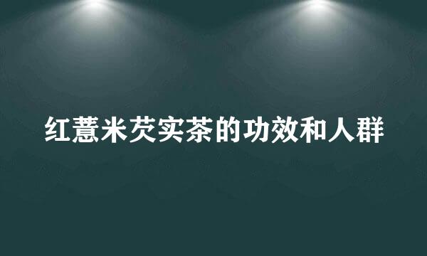 红薏米芡实茶的功效和人群