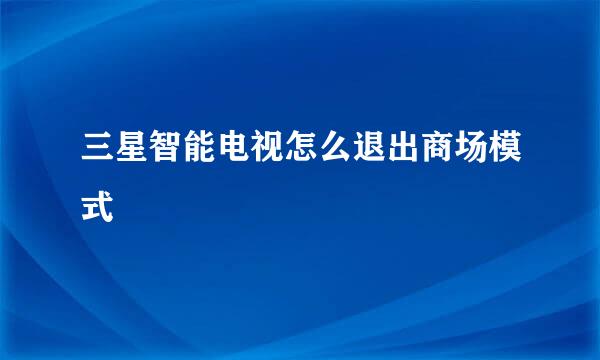 三星智能电视怎么退出商场模式