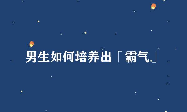 男生如何培养出「霸气」