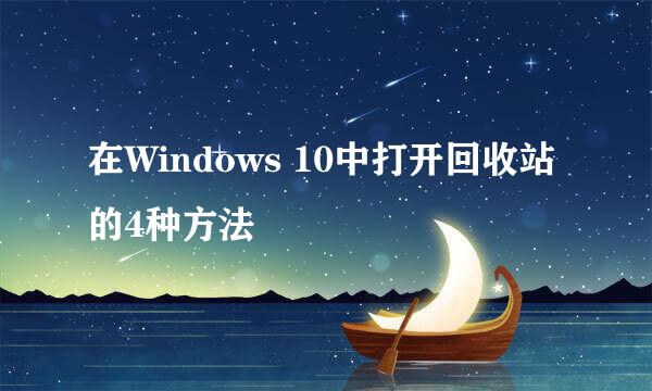 在Windows 10中打开回收站的4种方法