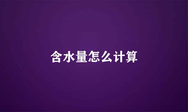 含水量怎么计算