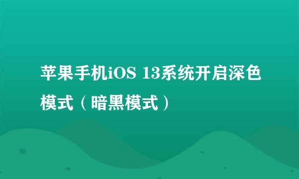 苹果手机iOS 13系统开启深色模式（暗黑模式）