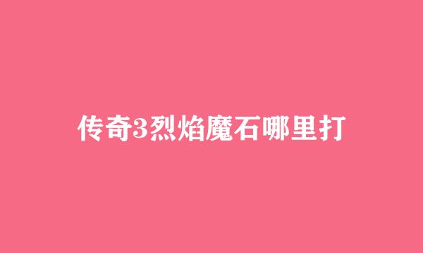 传奇3烈焰魔石哪里打