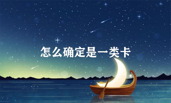 怎么确定是一类卡