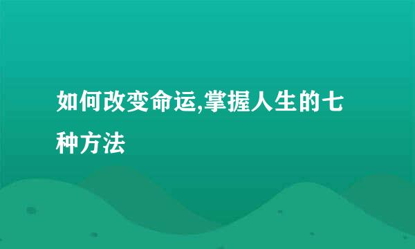 如何改变命运,掌握人生的七种方法