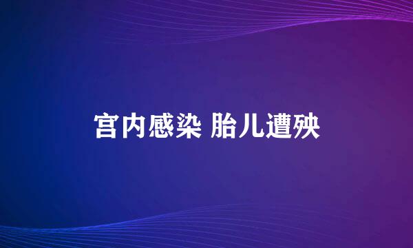 宫内感染 胎儿遭殃
