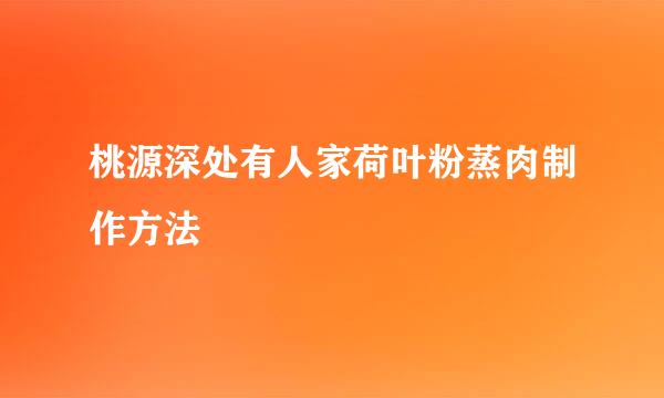 桃源深处有人家荷叶粉蒸肉制作方法