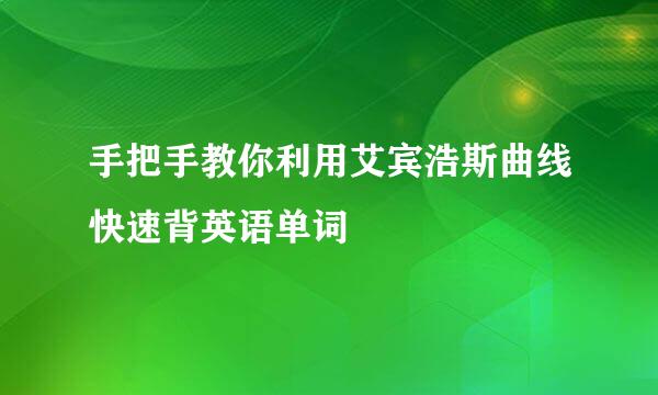 手把手教你利用艾宾浩斯曲线快速背英语单词