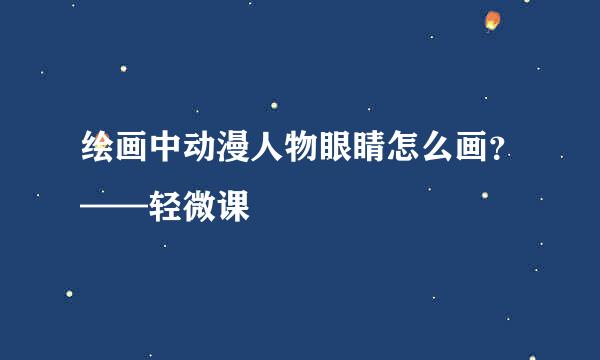 绘画中动漫人物眼睛怎么画？——轻微课
