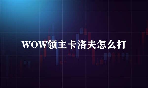 WOW领主卡洛夫怎么打