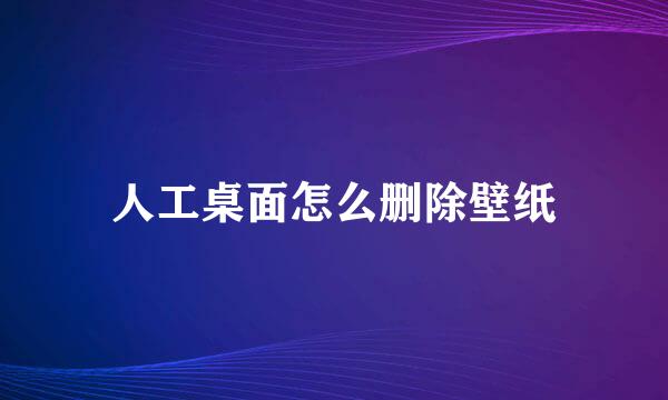 人工桌面怎么删除壁纸