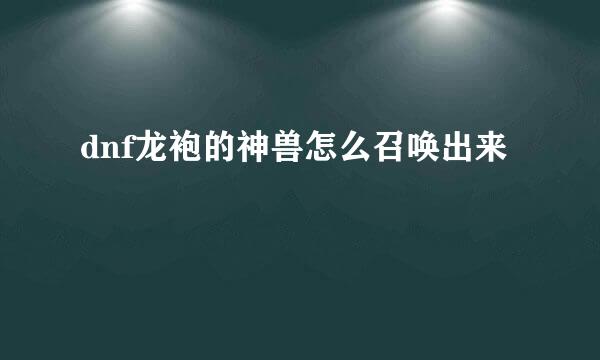 dnf龙袍的神兽怎么召唤出来