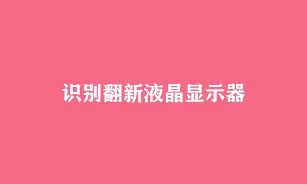 识别翻新液晶显示器