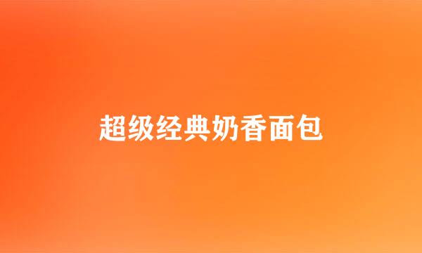 超级经典奶香面包