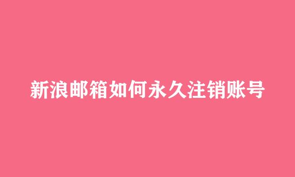 新浪邮箱如何永久注销账号
