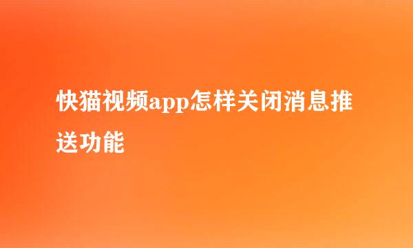 快猫视频app怎样关闭消息推送功能