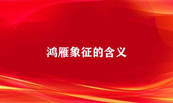 鸿雁象征的含义