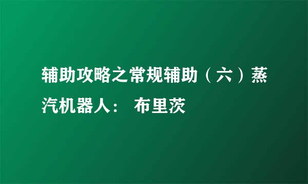 辅助攻略之常规辅助(六)蒸汽机器人: 布里茨