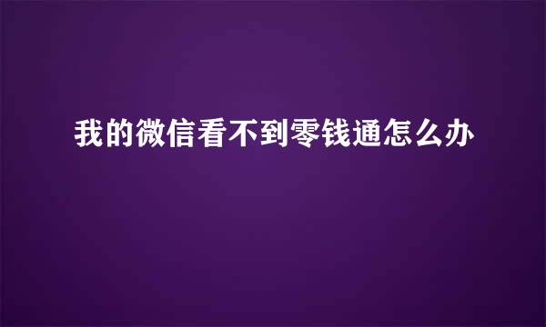 我的微信看不到零钱通怎么办