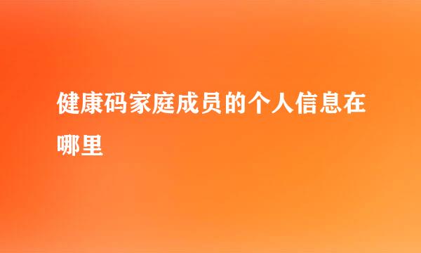 健康码家庭成员的个人信息在哪里