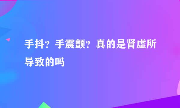 手抖？手震颤？真的是肾虚所导致的吗