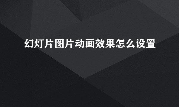幻灯片图片动画效果怎么设置