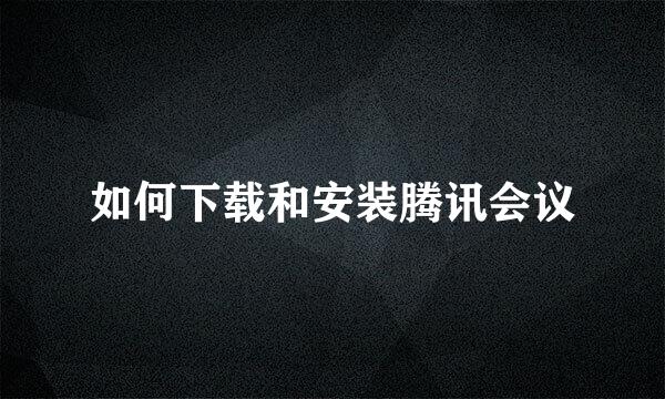 如何下载和安装腾讯会议