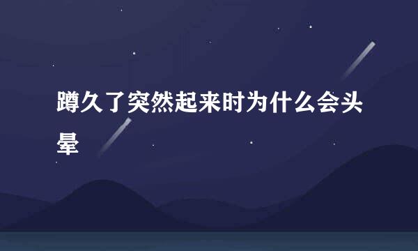 蹲久了突然起来时为什么会头晕