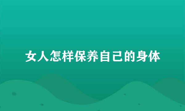 女人怎样保养自己的身体