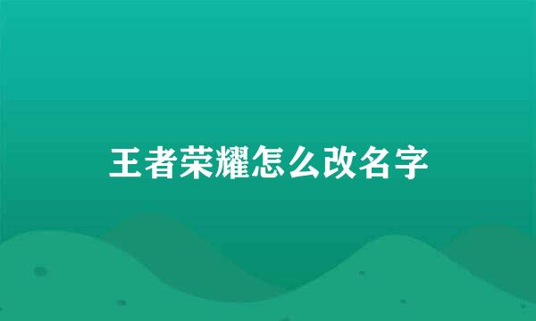 王者荣耀怎么改名字