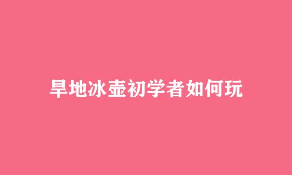 旱地冰壶初学者如何玩