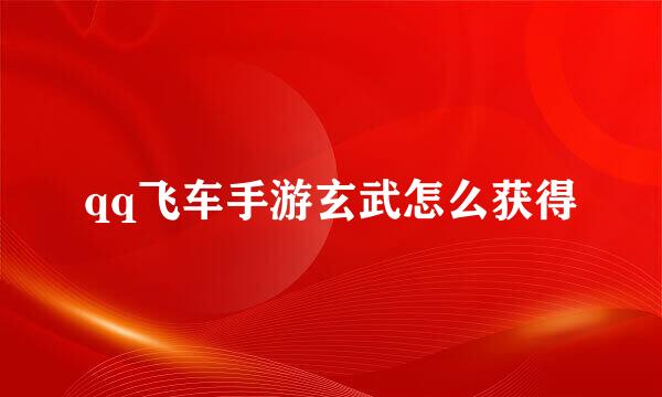 qq飞车手游玄武怎么获得