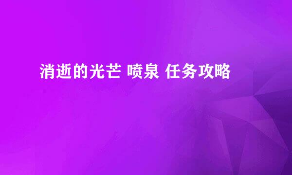 消逝的光芒 喷泉 任务攻略
