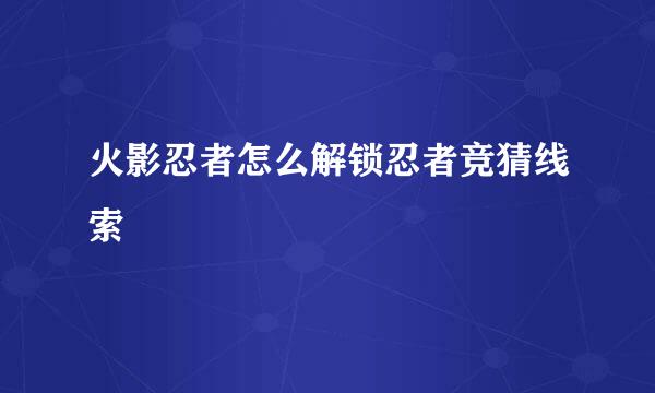 火影忍者怎么解锁忍者竞猜线索
