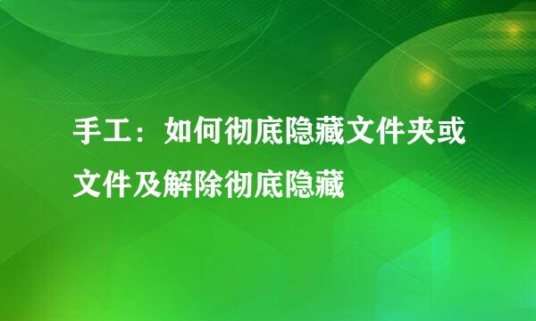 手工：如何彻底隐藏文件夹或文件及解除彻底隐藏