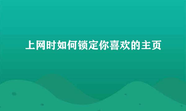 上网时如何锁定你喜欢的主页