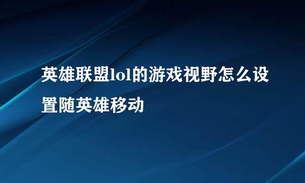 英雄联盟lol的游戏视野怎么设置随英雄移动