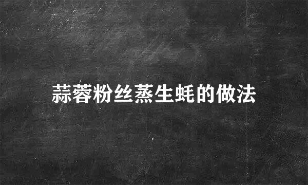 蒜蓉粉丝蒸生蚝的做法