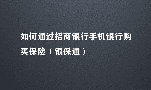 如何通过招商银行手机银行购买保险（银保通）