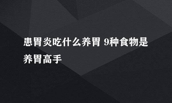患胃炎吃什么养胃 9种食物是养胃高手
