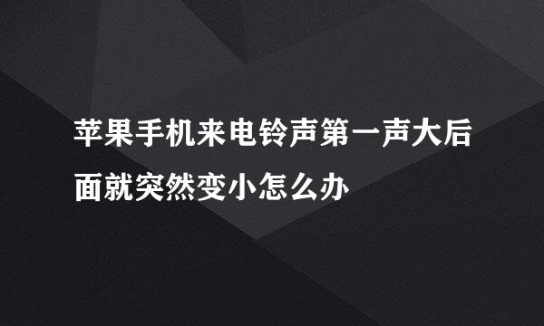 苹果手机来电铃声第一声大后面就突然变小怎么办