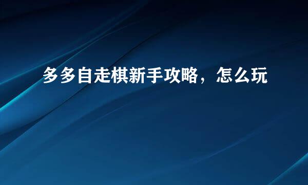 多多自走棋新手攻略，怎么玩
