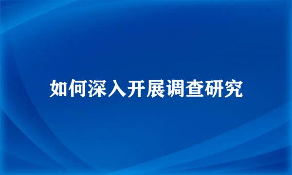 如何深入开展调查研究