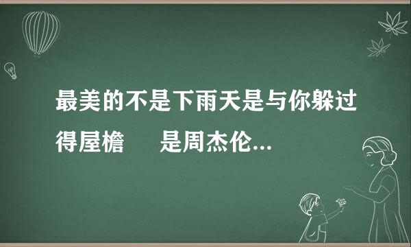 最美的不是下雨天是与你躲过得屋檐     是周杰伦哪首歌的歌词