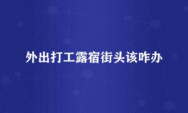 外出打工露宿街头该咋办