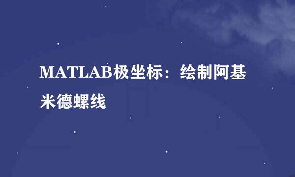 MATLAB极坐标：绘制阿基米德螺线
