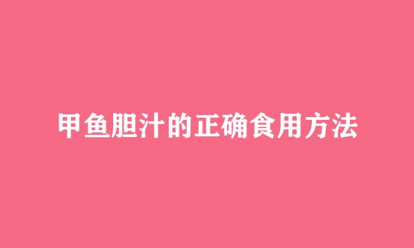 甲鱼胆汁的正确食用方法