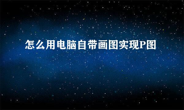 怎么用电脑自带画图实现P图